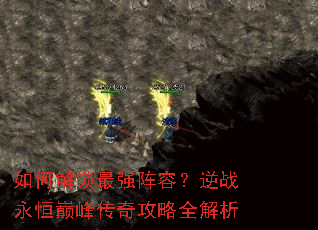 如何解锁最强阵容?逆战永恒巅峰传奇攻略全解析 如何解锁最强阵容?逆战永恒巅峰传奇攻略全解析
