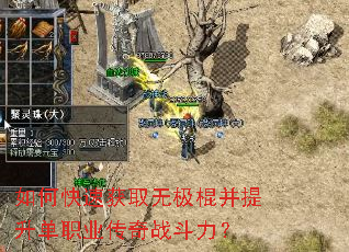 如何快速获取无极棍并提升单职业传奇战斗力? 如何快速获取无极棍并提升单职业传奇战斗力?