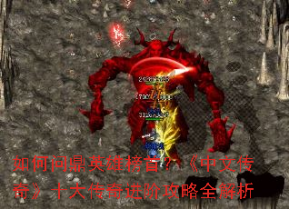 如何问鼎英雄榜首?《中文传奇》十大传奇进阶攻略全解析 如何问鼎英雄榜首?《中文传奇》十大传奇进阶攻略全解析