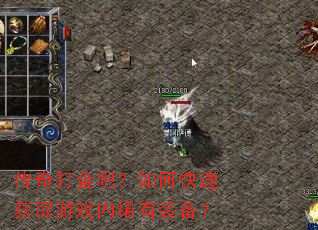 传奇打金吧?如何快速获取游戏内稀有装备? 传奇打金吧?如何快速获取游戏内稀有装备?