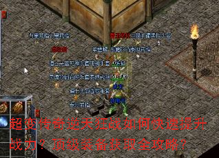超变传奇逆天狂战如何快速提升战力?顶级装备获取全攻略? 超变传奇逆天狂战如何快速提升战力?顶级装备获取全攻略?