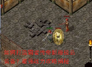 如何打造霸者传奇新服极品装备?最强战力攻略揭秘 如何打造霸者传奇新服极品装备?最强战力攻略揭秘