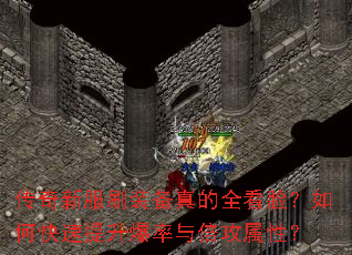 传奇新服刷装备真的全看脸?如何快速提升爆率与倍攻属性? 传奇新服刷装备真的全看脸?如何快速提升爆率与倍攻属性?