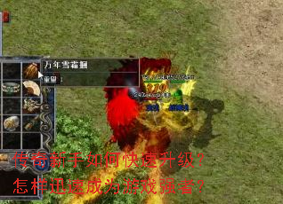 传奇新手如何快速升级?怎样迅速成为游戏强者? 传奇新手如何快速升级?怎样迅速成为游戏强者?