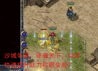 沙城争霸,逐鹿天下,如何快速提升战力称霸全服? 沙城争霸,逐鹿天下,如何快速提升战力称霸全服?