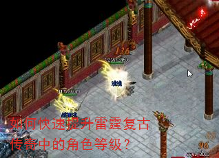 如何快速提升雷霆复古传奇中的角色等级? 如何快速提升雷霆复古传奇中的角色等级?
