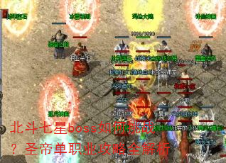 北斗七星boss如何挑战?圣帝单职业攻略全解析 北斗七星boss如何挑战?圣帝单职业攻略全解析