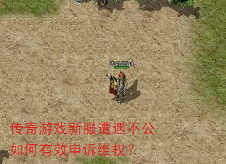 传奇游戏新服遭遇不公如何有效申诉维权? 传奇游戏新服遭遇不公如何有效申诉维权?