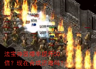 法宝神器爆率提升50倍?现在合成还难吗? 法宝神器爆率提升50倍?现在合成还难吗?