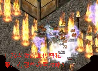1.76老版热血传奇私服,有哪些必看攻略? 1.76老版热血传奇私服,有哪些必看攻略?