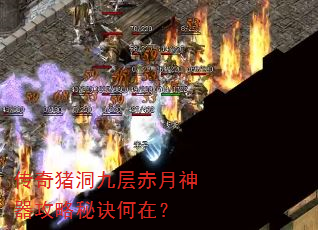 传奇猪洞九层赤月神器攻略秘诀何在? 传奇猪洞九层赤月神器攻略秘诀何在?