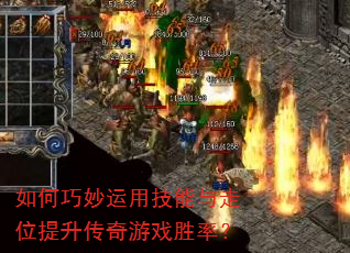 如何巧妙运用技能与走位提升传奇游戏胜率? 如何巧妙运用技能与走位提升传奇游戏胜率?