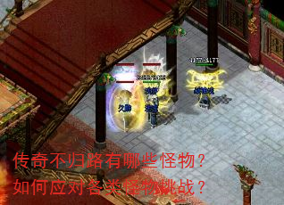 传奇不归路有哪些怪物?如何应对各类怪物挑战? 传奇不归路有哪些怪物?如何应对各类怪物挑战?