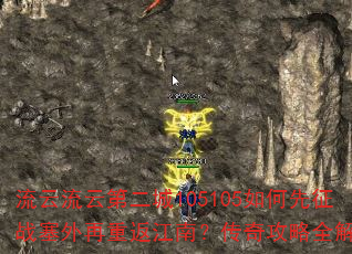 流云流云第二城105105如何先征战塞外再重返江南?传奇攻略全解析 流云流云第二城105105如何先征战塞外再重返江南?传奇攻略全解析