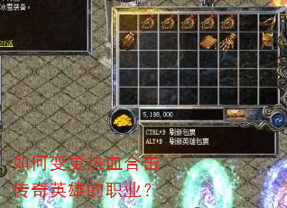 如何变更热血合击传奇英雄的职业? 如何变更热血合击传奇英雄的职业?