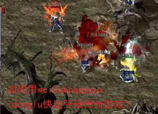 如何用weiduanqqypuxidenglu快速登录传奇游戏? 如何用weiduanqqypuxidenglu快速登录传奇游戏?