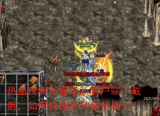 热血传奇私服最新客户端下载后,如何快速提升角色战力? 热血传奇私服最新客户端下载后,如何快速提升角色战力?