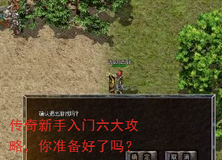 传奇新手入门六大攻略,你准备好了吗? 传奇新手入门六大攻略,你准备好了吗?