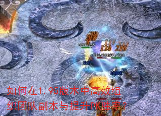 如何在1.95版本中高效组织团队副本与提升PK胜率? 如何在1.95版本中高效组织团队副本与提升PK胜率?