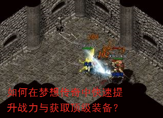 如何在梦想传奇中快速提升战力与获取顶级装备? 如何在梦想传奇中快速提升战力与获取顶级装备?