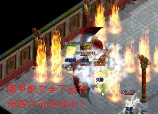 哪里能安全下载传奇客户端老版本? 哪里能安全下载传奇客户端老版本?