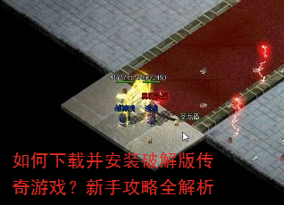 如何下载并安装破解版传奇游戏?新手攻略全解析 如何下载并安装破解版传奇游戏?新手攻略全解析