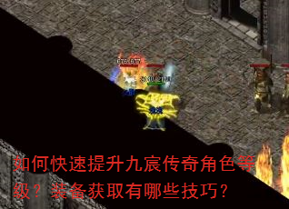 如何快速提升九宸传奇角色等级?装备获取有哪些技巧? 如何快速提升九宸传奇角色等级?装备获取有哪些技巧?