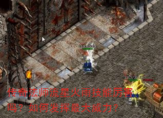 传奇法师流星火雨技能厉害吗?如何发挥最大威力? 传奇法师流星火雨技能厉害吗?如何发挥最大威力?