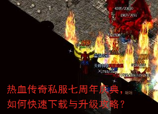 热血传奇私服七周年庆典,如何快速下载与升级攻略? 热血传奇私服七周年庆典,如何快速下载与升级攻略?