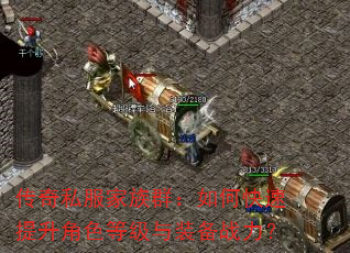 传奇私服家族群:如何快速提升角色等级与装备战力? 传奇私服家族群:如何快速提升角色等级与装备战力?