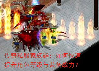 传奇私服家族群:如何快速提升角色等级与装备战力? 传奇私服家族群:如何快速提升角色等级与装备战力?