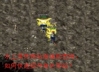 水上漂传奇私服辅助官网:如何快速提升角色等级? 水上漂传奇私服辅助官网:如何快速提升角色等级?