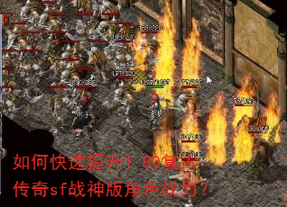 如何快速提升1.80复古传奇sf战神版角色战力? 如何快速提升1.80复古传奇sf战神版角色战力?