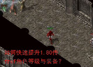 如何快速提升1.80传奇sf角色等级与装备? 如何快速提升1.80传奇sf角色等级与装备?