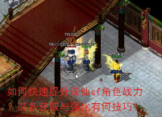 如何快速提升诛仙sf角色战力?装备获取与强化有何技巧? 如何快速提升诛仙sf角色战力?装备获取与强化有何技巧?