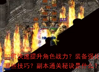 如何快速提升角色战力?装备强化有哪些技巧?副本通关秘诀是什么? 如何快速提升角色战力?装备强化有哪些技巧?副本通关秘诀是什么?