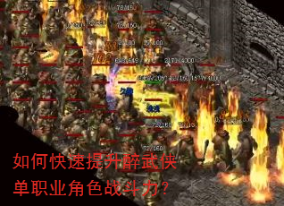 如何快速提升醉武侠单职业角色战斗力? 如何快速提升醉武侠单职业角色战斗力?
