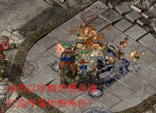 如何以学期思想品德打造专属传奇角色? 如何以学期思想品德打造专属传奇角色?